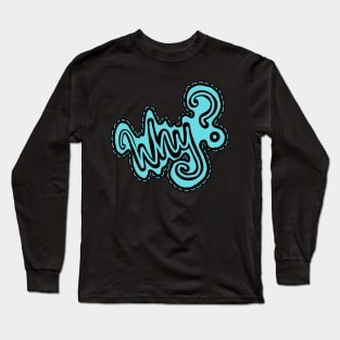 why? Long Sleeve T-Shirt